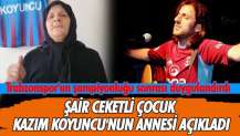 Şair ceketli çocuk Kazım Koyuncu'nun annesi Trabzonspor'un şampiyonluğu sonrası duygulandırdı