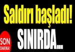 'Saldırı başladı!' Sınırda...
