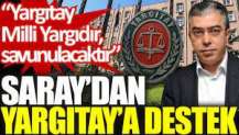 Saray’dan Yargıtay’a destek: Yargıtay Milli Yargıdır, savunulacaktır