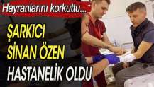 Şarkıcı Sinan Özen hastanelik oldu