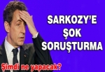 Sarkozy'e soruşturma şoku!