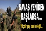 'Savaş yeniden başlarsa...'