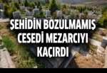 Şehidin bozulmamış cesedi mezarcıyı kaçırdı