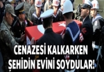 Şehidin evini cenazede soydular