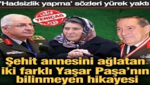 Şehit annesini ağlatan iki farklı Yaşar Paşa’nın bilinmeyen hikayesi