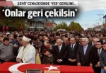 Şehit cenazesinde protokol gerilimi: Onlar geri gitsin