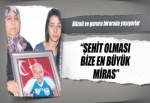 Şehit olması bize en büyük miras