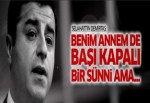Selahattin Demirtaş: Benim annem de başı kapalı bir Sünni ama...