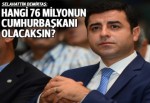 Selahattin Demirtaş: Hangi 76 milyonun cumhurbaşkanı olacaksın?
