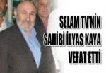 Selam TV'nin sahibi Kaya vefat etti