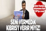 'Seni vermedik Kıbrıs'ı verir miyiz!'.
