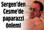 Sergen'den Çeşme'de paparazzi önlemi