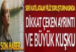 Seri katil Atalay Filiz soruşturmasında dikkat çeken ayrıntı