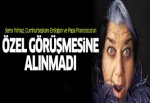 Serra Yılmaz Papa-Erdoğan görüşmesine alınmadı