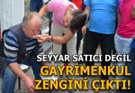 Seyyar satıcı değil gayrimenkul zengini çıktı