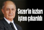 Sezer’in kızları işten çıkarıldı