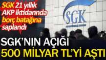 SGK'nın açığı 500 milyar TL'yi aştı