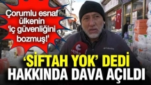 'Siftah yok' dedi hakkında dava açıldı: Çorumlu esnaf ülkenin iç güvenliğini bozmuş