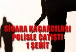 Sigara kaçakçıları polisle çatıştı: 1 şehit