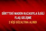 Siirt'teki maden kazasıyla ilgili 2 kişi gözaltına alındı