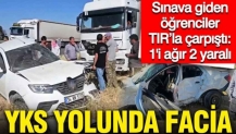 Sınava giden öğrenciler TIR’la çarpıştı, biri ağır 2 yaralı