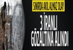 Sınıra kablo çeken 3 İranlı gözaltına alındı | Son dakika haberleri