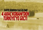 Sınırı geçen 4 araç Kobani'den Türkiye'ye geçti