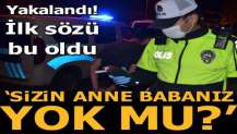 'Sizin anne babanız yok mu?'