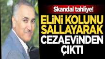 Skandal tahliye! Cezaevinden elini kolunu sallayarak çıktı