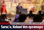 "Son olaylar gösterdi ki Suruç'u Kobani'den ayırmak mümkün değil"