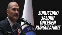 Soylu: Suruç'taki saldırı önceden kurgulanmış