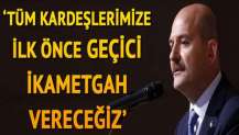 Süleyman Soylu: "Tüm kardeşlerimize ilk önce geçici ikametgah vereceğiz"