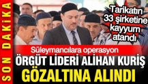 Süleymancılara operasyon: Tarikat lideri Alihan Kuriş dahil 49 kişi hakkında gözaltı kararı