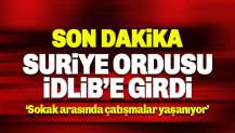 Suriye ordusu İdlib'e girdi: Çatışmalar yaşanıyor