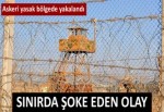 Suriye sınırında şoke eden olay