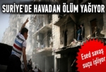 Suriye'de havadan ölüm yağıyor