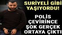 Suriyeli gibi yaşıyordu! Polis çevirince şok gerçek ortaya çıktı...