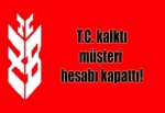 T.C. kalktı, müşteri hesabı kapattı