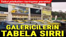 Taksi plakaları tartışma yarattı! Galericilerin tabela sırrı