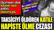 Taksiciyi öldüren katile hapiste ölme cezası.