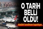 Tarih belli oldu! Atatürk Havalimanı kapatılıyor