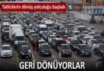 Tatilcilerin dönüş çilesi başladı