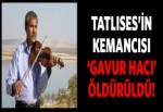 Tatlıses'in kemancısı 'Gavur Hacı' öldürüldü