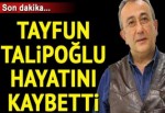 Tayfun Talipoğlu yaşamını yitirdi!