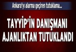 Tayyip’in danışmanı ajanlıktan tutuklandı