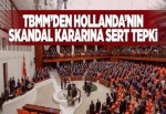 TBMM'den Hollanda'nın kararına sert tepki.