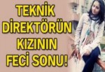 Teknik direktörün kızının feci sonu!