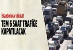 TEM trafiğe kapatılacak
