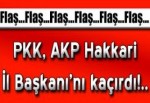 Terör örgütü, AK Parti Hakkari İl Başkanı'nı kaçırdı