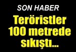 Teröristler 100 metrede sıkıştı